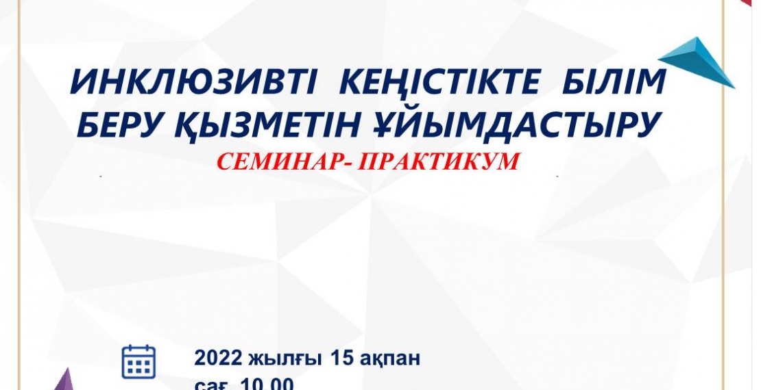 «Инклюзивті кеңістікте білім беру қызметін ұйымдастыру» атты  семинар-практикум ақпараты